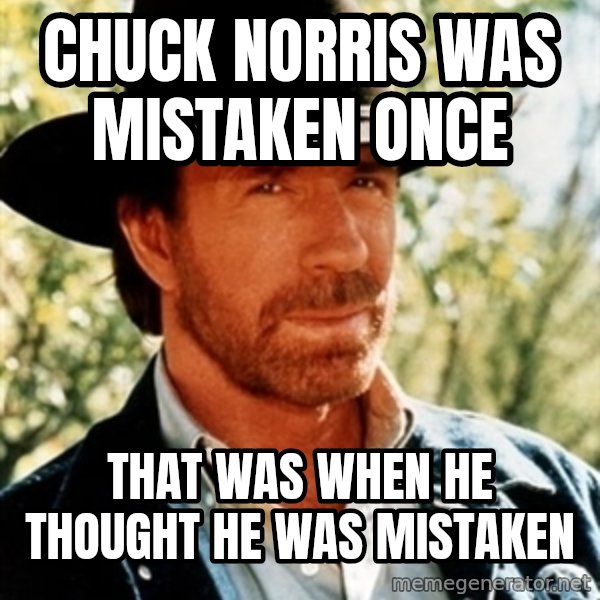 Chuck Norris Pwns meme: Chuck norris WAS MISTAKEN ONCE / that was WHEN he THought he WAS MISTAKEN