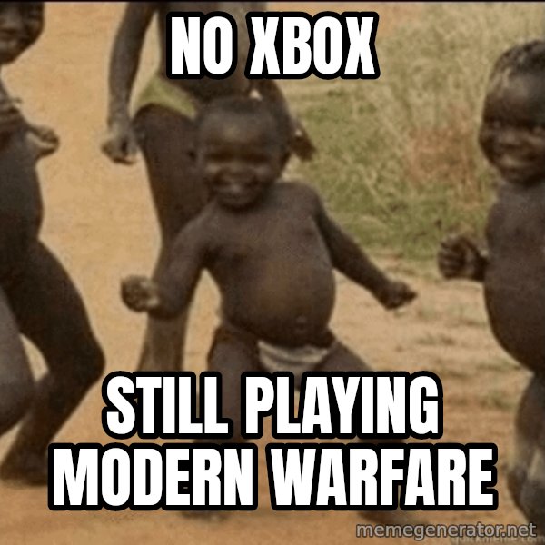 Third World Success meme: No Xbox / still playing modern warfare