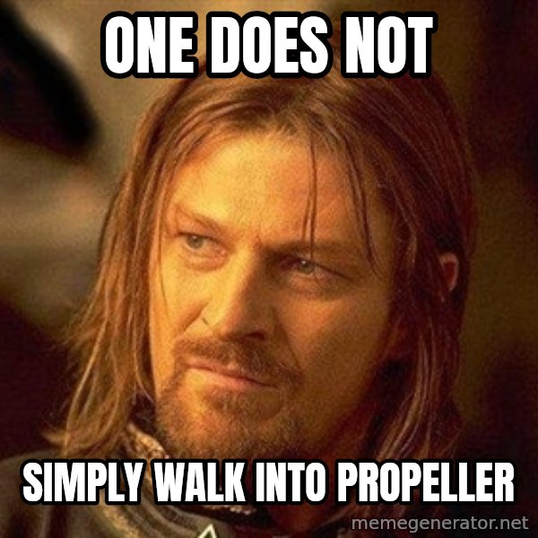 Boromir meme: one does not / simply walk into propeller