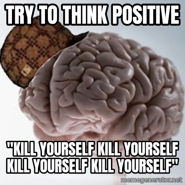 Scumbag Brain meme: Try to think positive / "Kill Yourself Kill Yourself Kill Yourself Kill Yourself"