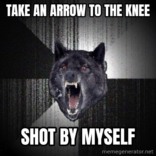 Insanity Wolf meme: take an arrow to the knee / shot by myself