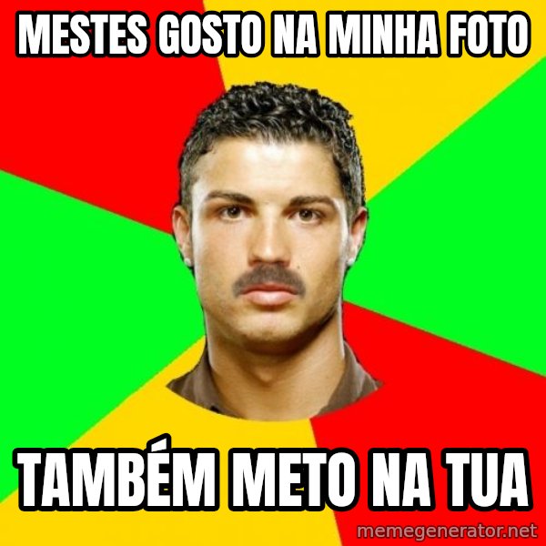 The Portuguese meme: mestes gosto na minha foto / também meto na tua