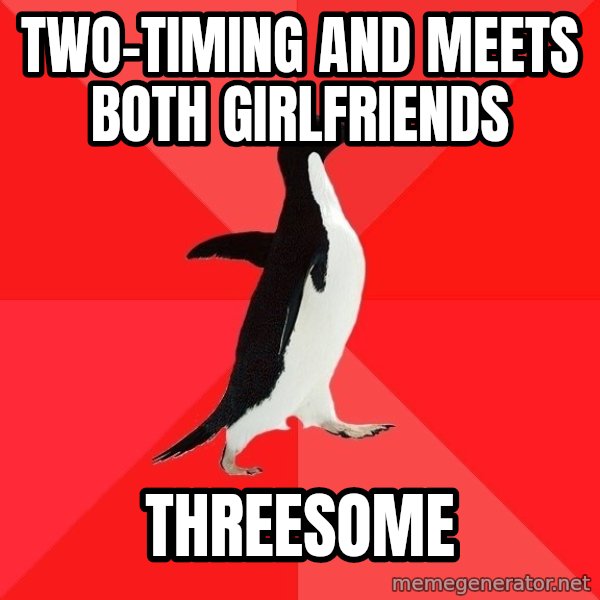 Socially Awesome Penguin meme: TWO-TIMING AND MEETS BOTH GIRLFRIENDS / THREESOME