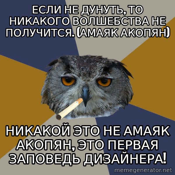 Art Student Owl meme: Если не дунуть, то никакого волшебства не получится. (Амаяк Акопян) / Никакой это не Амаяк Акопян, это первая заповедь дизайнера!