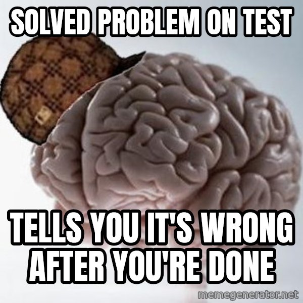 Scumbag Brain meme: Solved problem on test / Tells you it's wrong after you're done