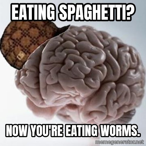 Scumbag Brain meme: eating spaghetti? / now you're eating worms.