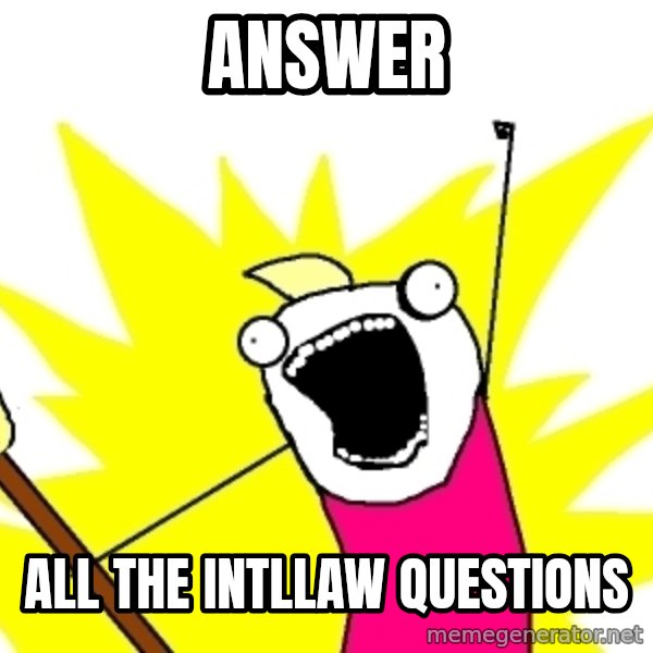 X ALL THE THINGS meme: ANSWER / ALL the INTLLAW QUESTIONS