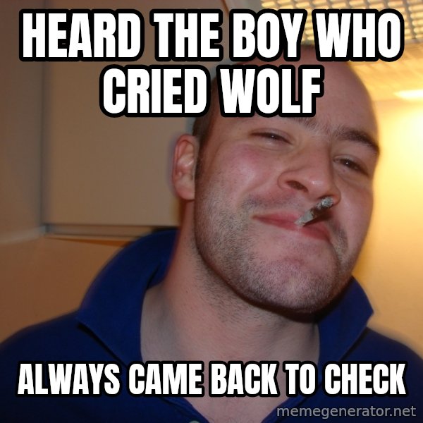 Good Guy Greg meme: heard the boy who cried wolf / always came back to check