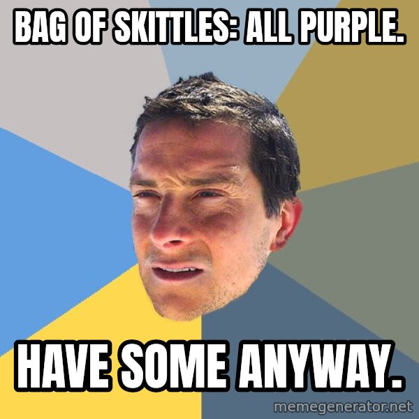 Bear Grylls meme: bag of skittles: all purple. / have some anyway.