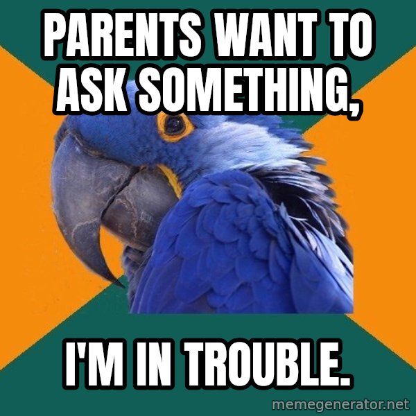 Paranoid Parrot meme: Parents want to ask something, / I'm in trouble.