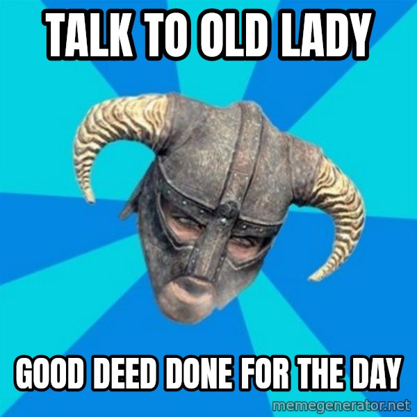 skyrim stan meme: Talk to Old Lady / Good deed Done for the day