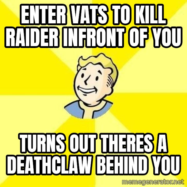Fallout 3 meme: enter vats to kill raider infront of you / turns out theres a deathclaw behind you