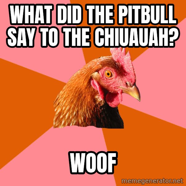 Anti Joke Chicken meme: What did the Pitbull say to the Chiuauah? / woof