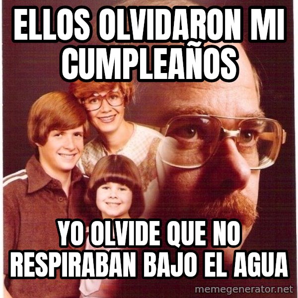 Vengeance Dad meme: ELLOS OLVIDARON MI CUMPLEAÑOS / YO OLVIDE QUE NO RESPIRABAN BAJO EL AGUA