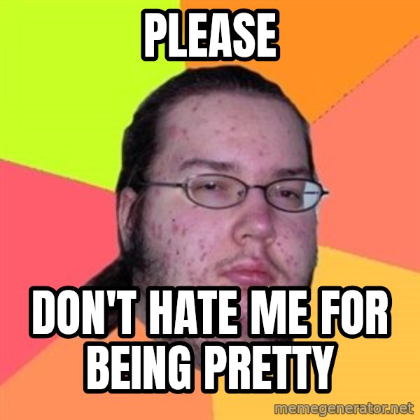 Butthurt Dweller meme: please / don't hate me for being pretty