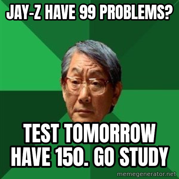 High Expectations Asian Father meme: Jay-Z Have 99 problems? / test tomorrow have 150. go study