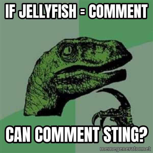 Philosoraptor meme: If JellyFish = CommENT / Can Comment sting?