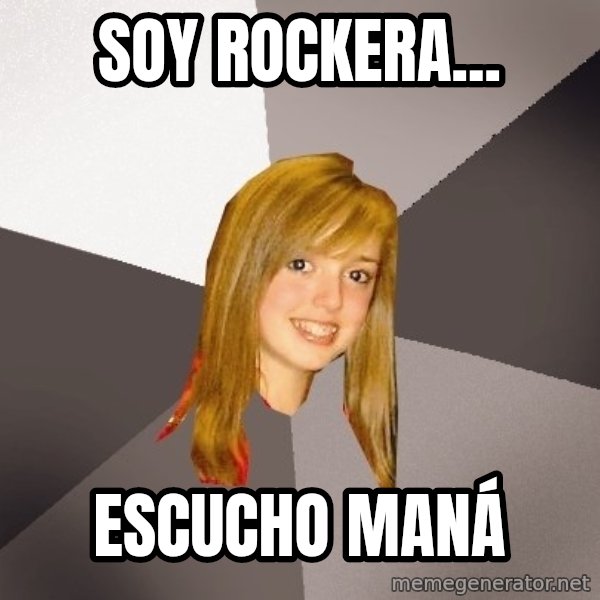 Musically Oblivious 8th Grader meme: Soy Rockera... / escucho maná