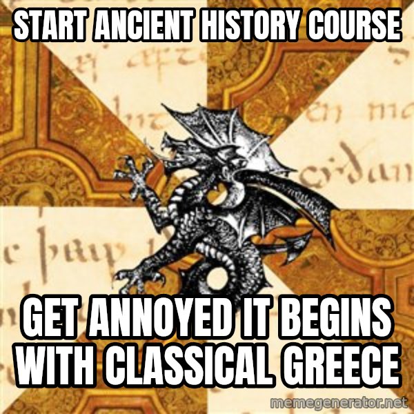 History Major Heraldic Beast meme: Start ancient history course / get annoyed it begins with classical greece