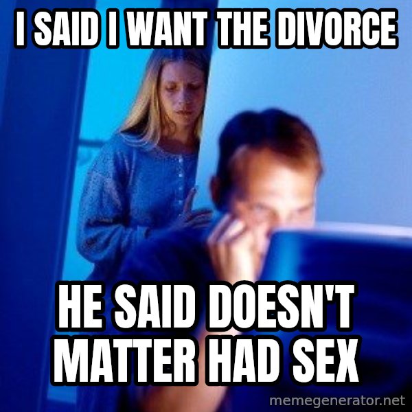 Internet Husband meme: I said i want the divorce / he said doesn't matter had sex