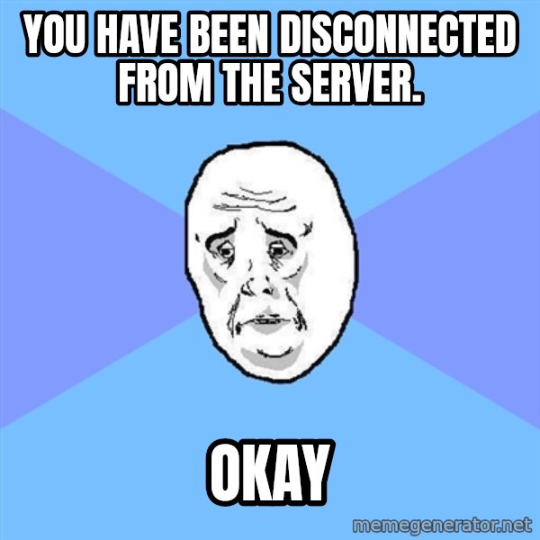 Okay Guy meme: you have been disconnected from the server. / okay