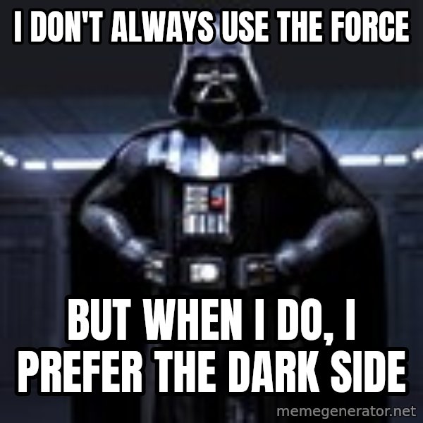 Darth Vader meme: I don't always use the force / but when I do, I prefer the dark side