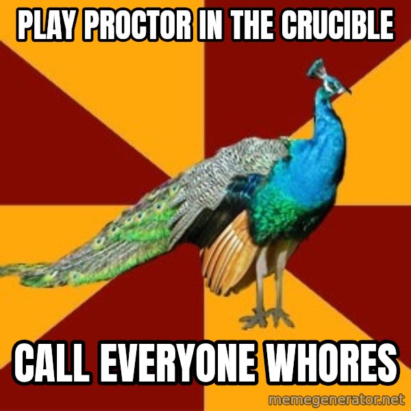 Thespian Peacock meme: play proctor in the crucible / call everyone whores