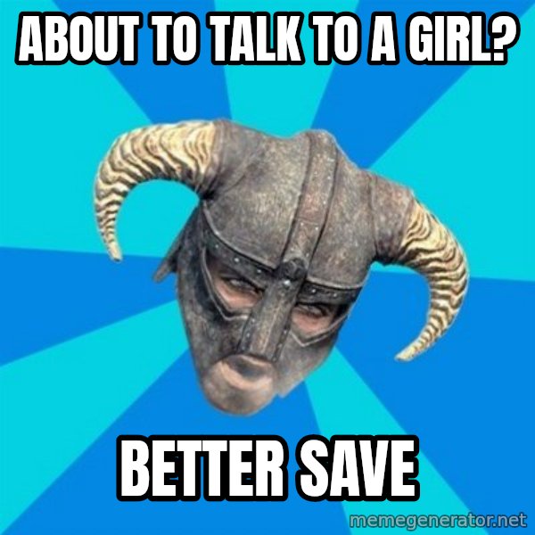 skyrim stan meme: about to talk to a girl? / Better SAve