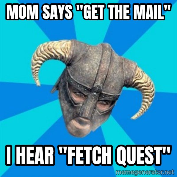 skyrim stan meme: Mom says "get the mail" / I hear "Fetch Quest"
