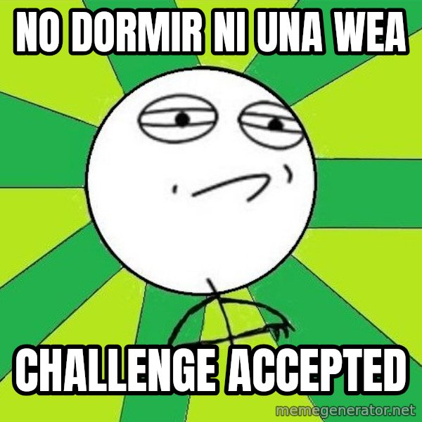 Challenge Accepted 2 meme: no dormir ni una wea / challenge accepted