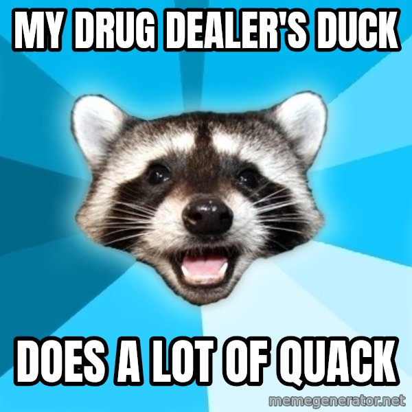 Lame Pun Coon meme: my drug dealer's duck / does a lot of quack