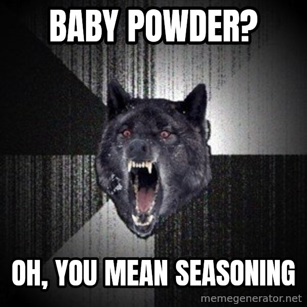 Insanity Wolf meme: baby powder? / oh, you mean seasoning