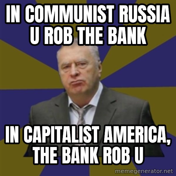 Vladimir Zhirinovsky meme: in communist russia u rob the bank / in capitalist america, the bank rob u