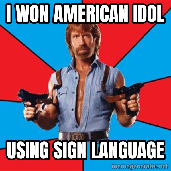 Chuck Norris  meme: I WON AMERICAN IDOL / USING SIGN LANGUAGE