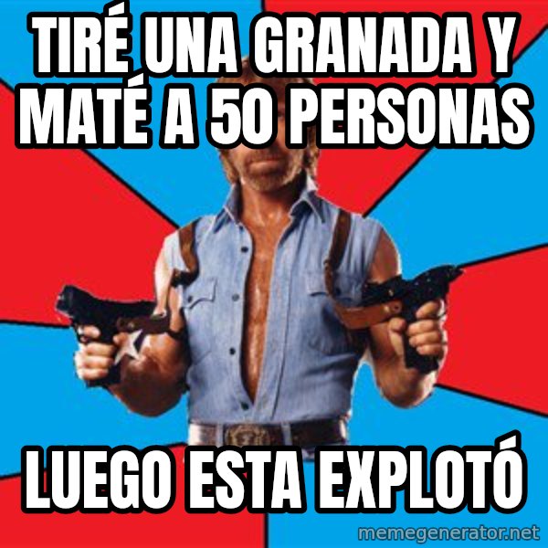 Chuck Norris  meme: tiré una granada y maté a 50 personas / luego esta explotó