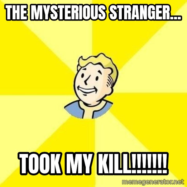 Fallout 3 meme: the mysterious stranger... / TOOK MY KILL!!!!!!!