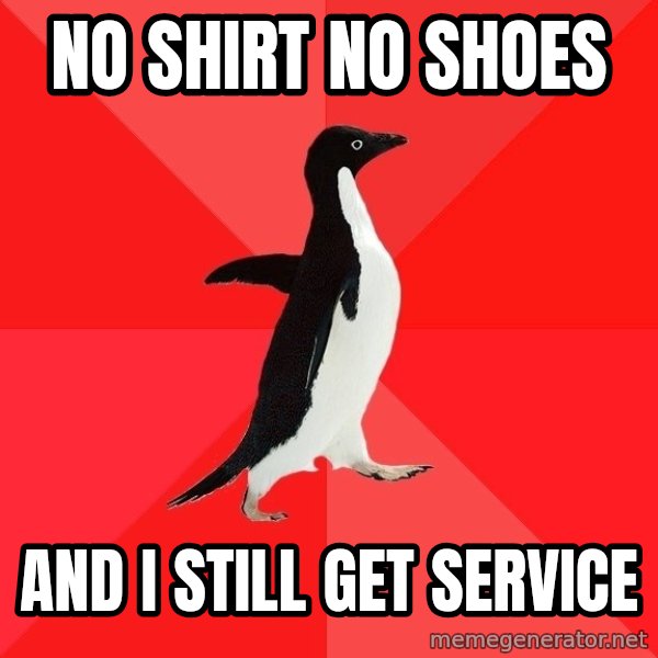 Socially Awesome Penguin meme: no shirt no shoes / and i still get service