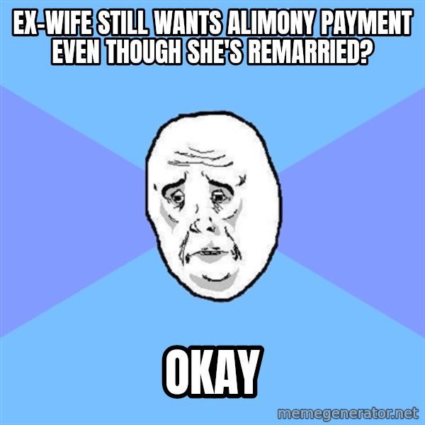 Okay Guy meme: ex-wife still wants alimony payment even though she's remarried? / okay