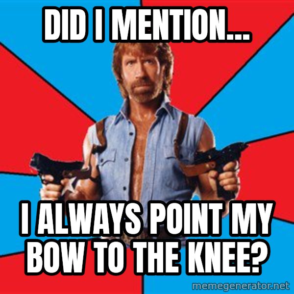 Chuck Norris  meme: Did I Mention... / i always point my bow to the knee?