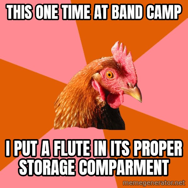 Anti Joke Chicken meme: this one time at band camp / i put a flute in its proper storage comparment