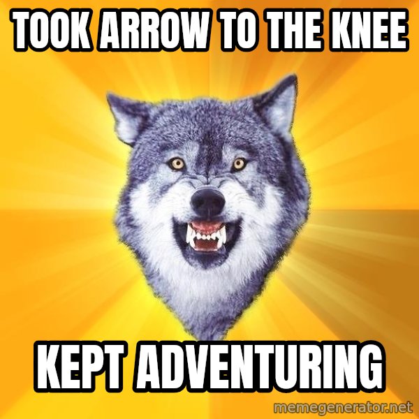 Courage Wolf meme: Took arrow to the knee / kept adventuring