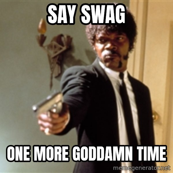 Samuel L Jackson meme: say swag / one more goddamn time