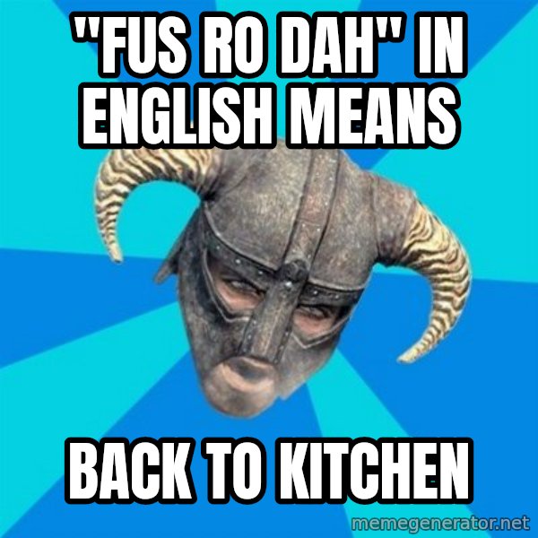 skyrim stan meme: "fus ro dah" in english means / back to kitchen