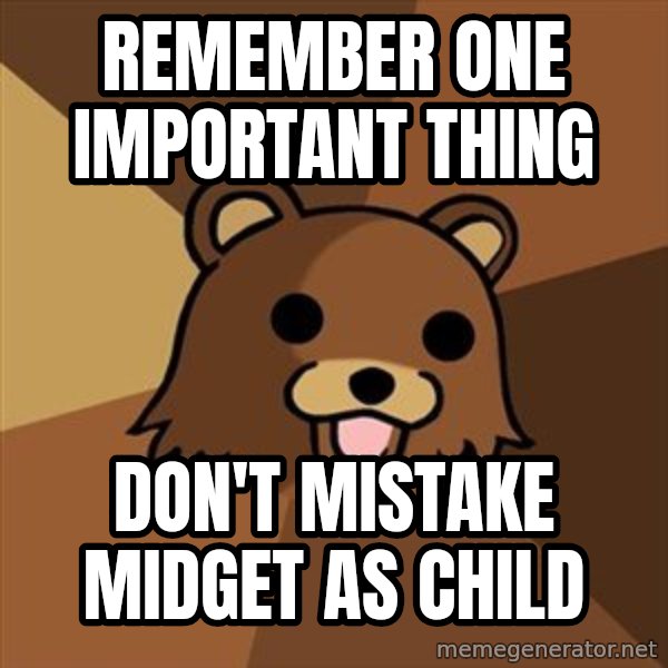 Pedobear meme: remember one important thing / DON'T mistake midget as CHILD