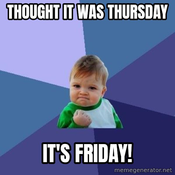 Success Kid meme: thought ıt was thursday / ıt's frıday!