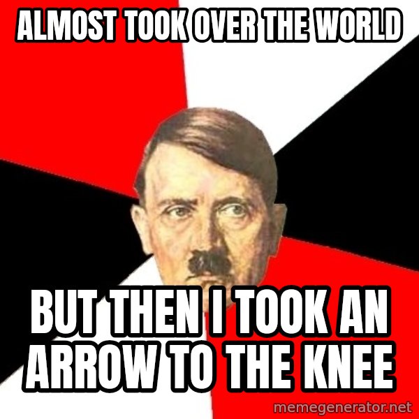 Advice Hitler meme: Almost took over the world / but then I took an arrow to the knee