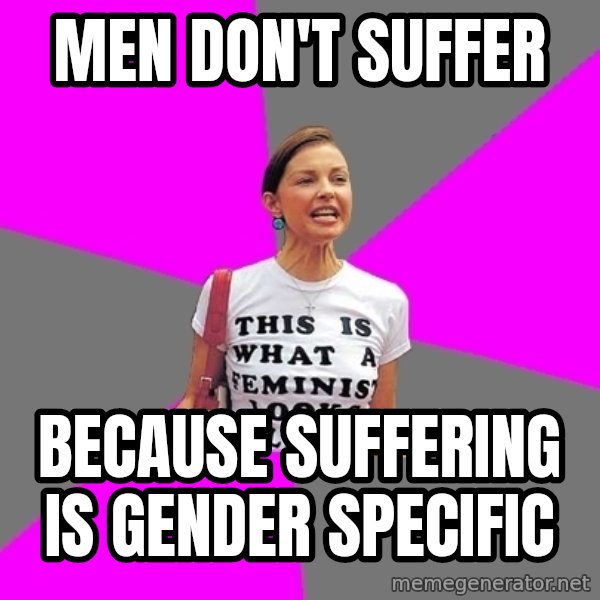 Feminist Cunt meme: men don't suffer / Because suffering is gender specific