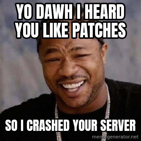 Yo Dawg meme: yo dawh i heard you like patches / so i crashed your server