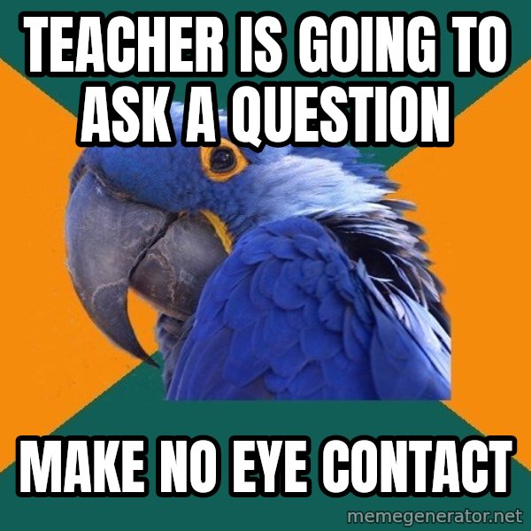 Paranoid Parrot meme: Teacher is going to ask a question / make no eye contact