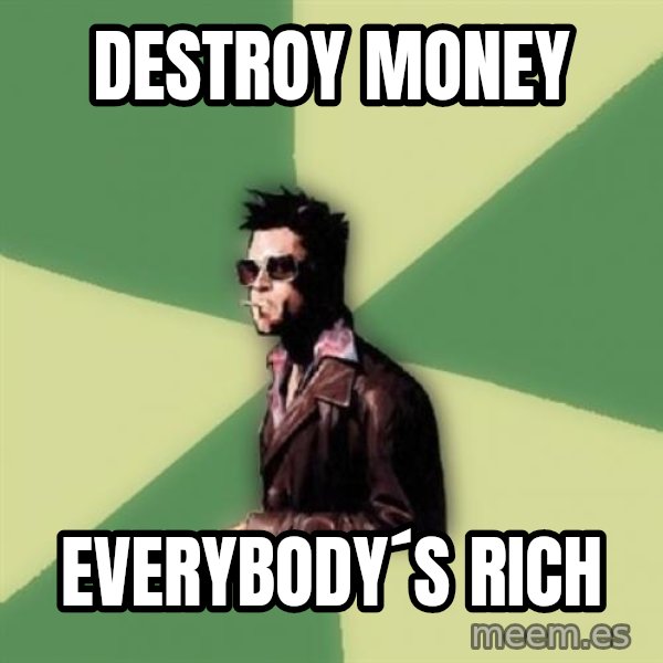 Disruptive Durden meme: destroy money / everybody´s rich
